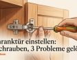 Schranktür einstellen: 3 Schrauben, 3 Probleme gelöst